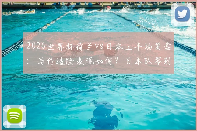 荷兰vs日本:球队阵容对比与球星实力评估