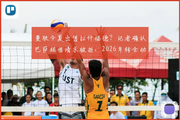 曼联今夏出售拉什福德？记者确认巴萨租借请求被拒，2026年转会动态聚焦