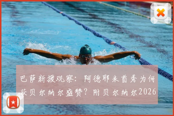 巴萨新援观察：阿德耶米首秀为何获贝尔纳尔盛赞？附贝尔纳尔2026留队意愿及巴萨阵容解析