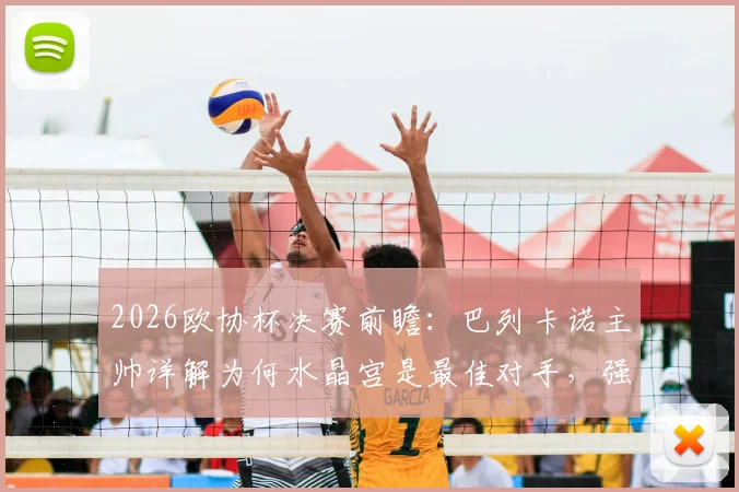 2026欧协杯决赛前瞻：巴列卡诺主帅详解为何水晶宫是最佳对手，强调“化繁为简”是夺冠关键